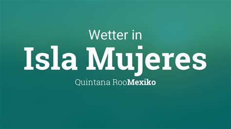 wetter isla mujeres|Isla Mujeres, Quintana Roo, Mexico Weather